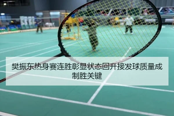 樊振东热身赛连胜彰显状态回升接发球质量成制胜关键